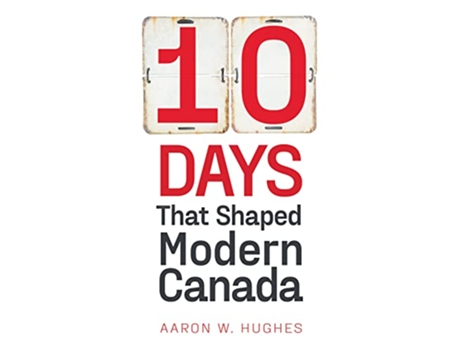 Livro 10 Days That Shaped Modern Canada de Aaron Hughes (Inglês)