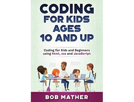 Livro Coding for Kids Ages 10 and Up Coding for Kids and Beginners using html css and JavaScript de Bob Mather (Inglês)