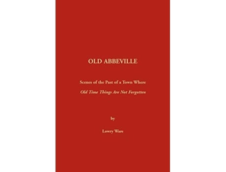 Livro Old Abbeville Scenes of the Past of a Town Where Old Time Things Are Not Forgot de Lowry Ware (Inglês)