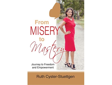 Livro From Misery to Mastery Journey to freedom and empowerment de Ruth CysterStuettgen (Inglês)