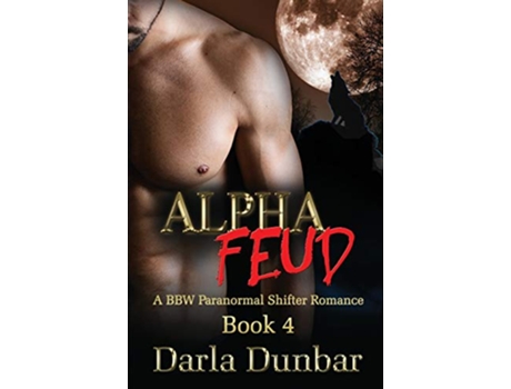 Livro Alpha Feud A BBW Paranormal Shifter Romance Book 4 The Alpha Feud BBW Paranormal Shifter Romance Series de Darla Dunbar (Inglês)