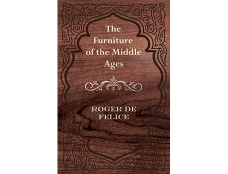 Livro The Furniture of the Middle Ages de Roger De Felice (Inglês)