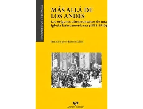 Livro Más allá de los Andes : los orígenes ultramontanos de una iglesia latinoamericana, 1851-1910 de Francisco Javier Ramón Solans (Espanhol)