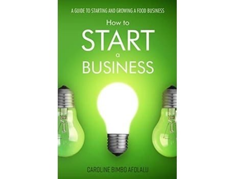 Livro How to Start a Business A Guide to Starting and Growing a Food Business de Mrs Caroline Bimbo Afolalu Mrs Caroline Bimbo Afolalu (Inglês)