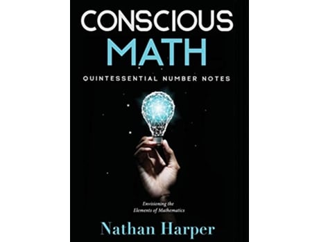 Livro Conscious Math Envisioning the Elements of Mathematics 1 Conscious Learning de Nathan M Harper (Inglês)