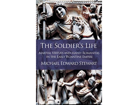 Livro The Soldiers Life Martial Virtues and Manly Romanitas in the Early Byzantine Empire 1 de Michael Edward Stewart (Inglês)