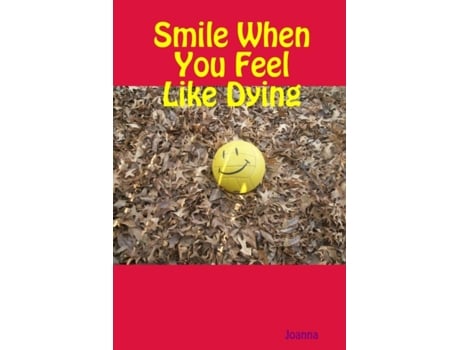 Livro Smile When You Feel Like Dying Joanna Arnold (Inglês)