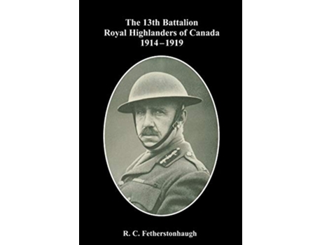 Livro 13th Battalion Royal Highlanders of Canada 19141919 de Fetherstonhaugh e R C (Inglês)