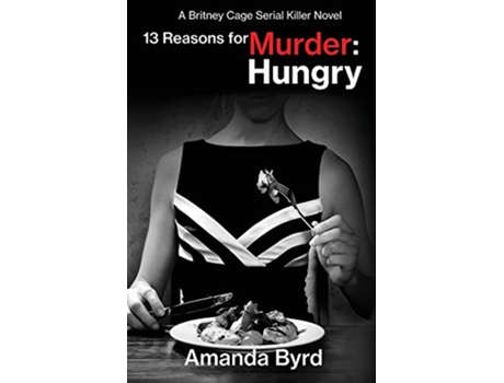 Livro 13 Reasons for Murder Hungry A Britney Cage Serial Killer Novel 13 Reasons for Murder 4 4 de Amanda Byrd Jason Whited (Inglês)