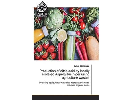 Livro Production of citric acid by locally isolated Aspergillus niger using agriculture wastes de Amal Almousa (Inglês)