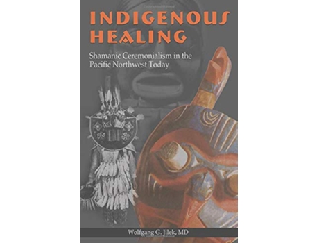 Livro Indigenous Healing Shamanic Ceremonialism in the Pacific Northwest Today Cultures in Review Series de Dr Wolfgang G Jilek MD (Inglês)