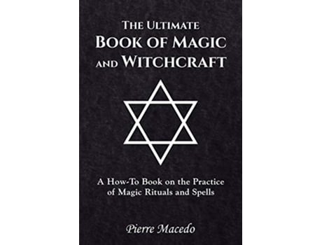 Livro The Ultimate Book of Magic and Witchcraft A HowTo Book on the Practice of Magic Rituals and Spells de Pierre Macedo (Inglês)