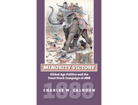 Livro Minority Victory: Gilded Age Politics and the Front Porch Campaign of 1888 (American Presidential Elections) Charles W. Calhoun (Inglês)