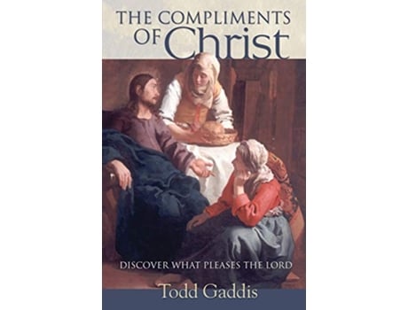 Livro The Compliments of Christ Discover What Pleases the Lord de Todd Gaddis (Inglês)