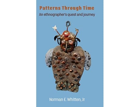 Livro Patterns Through Time An ethnographers quest and journey de Norman E Whitten (Inglês)