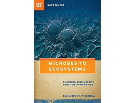 Livro Microbes to Ecosystems Charting Biodiversity through Informatics Gatorgbytes de Blake D Edgar University of Florida (Inglês)