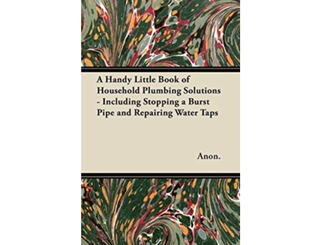 Livro A Handy Little Book of Household Plumbing Solutions Including Stopping a Burst Pipe and Repairing Water Taps de Anon (Inglês)