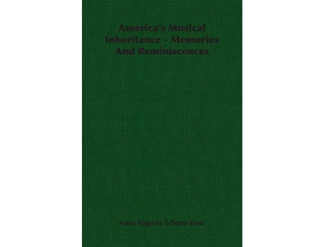 Livro Americas Musical Inheritance Memories And Reminiscences de Anna Eugenie Schoen Rene (Inglês)