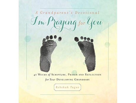 Livro A Grandparents Devotional Im Praying for You 40 Weeks of Scripture Prayer and Reflection for Your Developing Grandbaby de Rebekah Tague (Inglês)