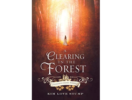 Livro A Clearing in the Forest 1 Journeys from Ayrden de Kim Love Stump (Inglês)