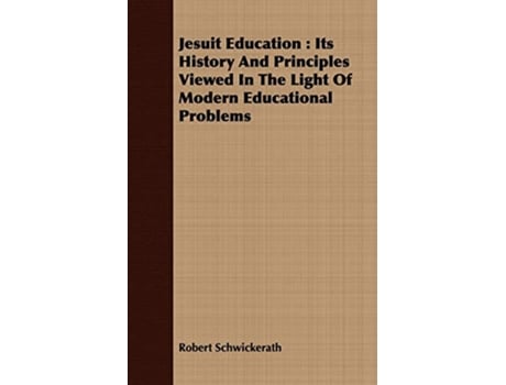 Livro Jesuit Education Its History And Principles Viewed In The Light Of Modern Educational Problems de Robert Schwickerath (Inglês)