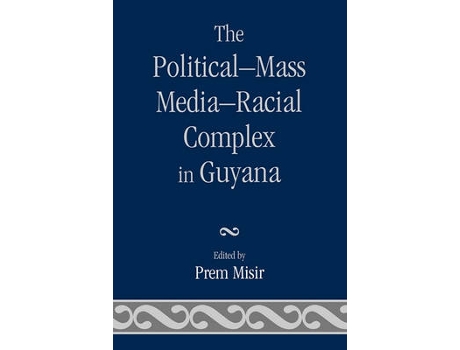 Livro the political-mass media-racial complex in guyana de edited by prem misir (inglês)