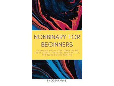 Livro Nonbinary For Beginners Everything youve been afraid to ask about gender pronouns being an ally and black white thinking de Ocean Atlas (Inglês - Capa Dura)