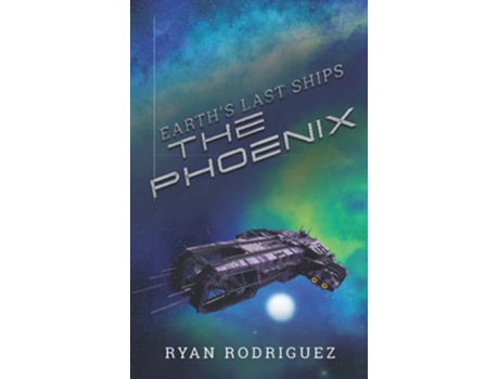 Livro Earths Last Ships The Phoenix de Ryan Rodriguez (Inglês)