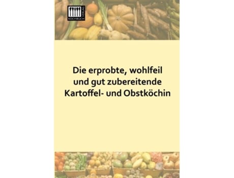 Livro Die erprobte wohlfeil und gut zubereitende Kartoffel und Obstkoechin German Edition de Anonymus (Alemão)