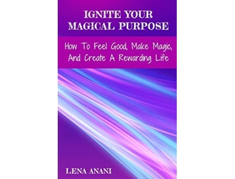 Livro Ignite Your Magical Purpose How To Feel Good Make Magic And Create A Rewarding Life de Lena Anani (Inglês)