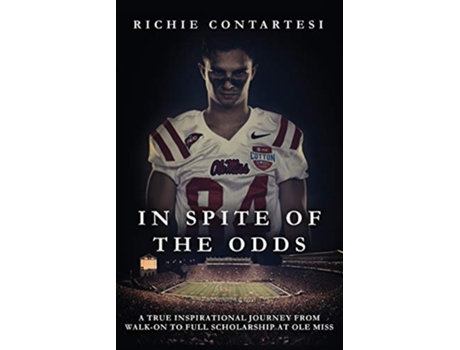 Livro In Spite of the Odds A True Inspirational Journey from Walkon to Full Scholarship at Ole Miss de Richie Contartesi (Inglês)