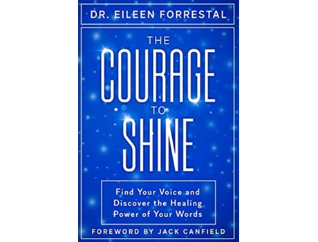 Livro The Courage to Shine Find Your Voice and Discover the Healing Power of Your Words de Eileen Forrestal (Inglês)