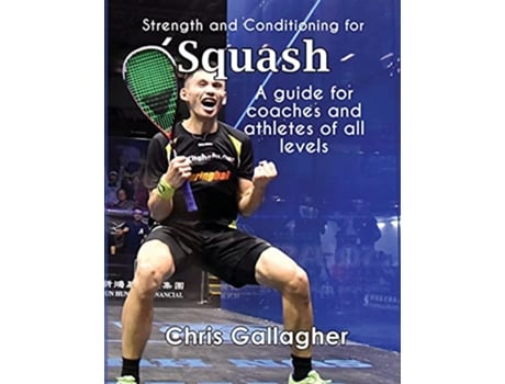 Livro Strength and Conditioning for Squash A guide for coaches and athletes of all levels de Mr Chris Gallagher (Inglês)