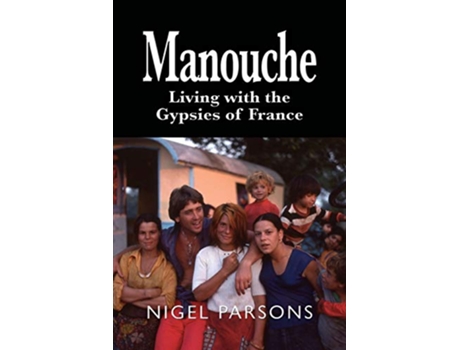 Livro Manouche Living with the Gypsies of France de Nigel Parsons (Inglês)