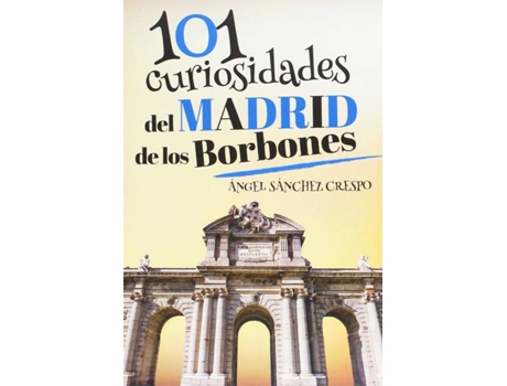 Livro 101 Curiosidades Del Madrid De Los Borbones de Ángel Sánchez Crespo (Espanhol)