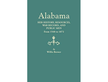 Livro Alabama Her History Resources War Record and Public Men from 1540 to 1872 de W Brewer (Inglês)