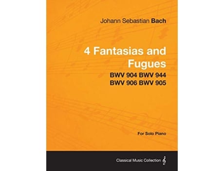 Livro 4 Fantasias and Fugues By Bach BWV 904 BWV 944 BWV 906 BWV 905 For Solo Piano de Johann Sebastian Bach (Inglês)