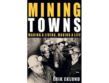 Livro Mining Towns Making a Living Making a Life de Erik Eklund (Inglês)