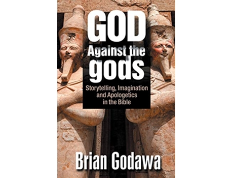 Livro God Against the gods Storytelling Imagination and Apologetics in the Bible de Brian Godawa (Inglês)