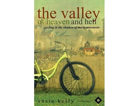 Livro The Valley Of Heaven And Hell Cycling In The Shadow Of Marie Antoinette de Susie Kelly (Inglês)