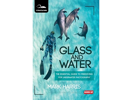 Livro Glass and Water The Essential Guide to Freediving for Underwater Photography de Mark Harris (Inglês)