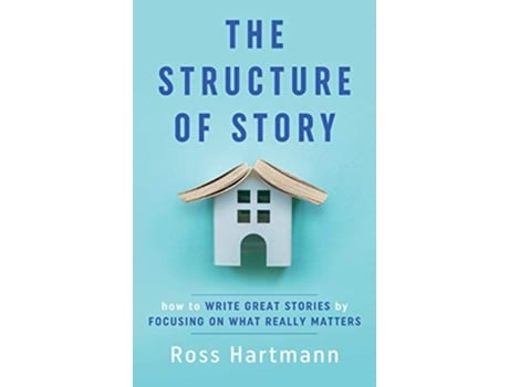 Livro The Structure of Story How to Write Great Stories by Focusing on What Really Matters de Ross Hartmann (Inglês)