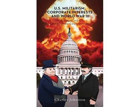 Livro US Militarism Corporate Interests and World War III The Pentagon and CIA Soldiers of the Corporatocracy de Charles Johnston (Inglês)