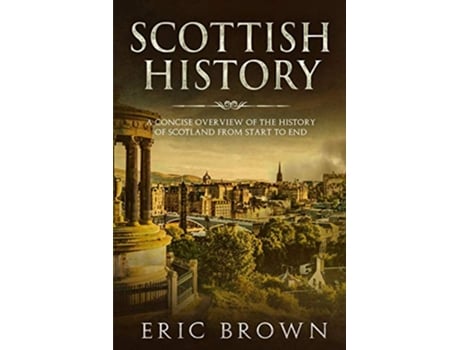 Livro Scottish History A Concise Overview of the History of Scotland From Start to End Great Britain de Eric Brown (Inglês)