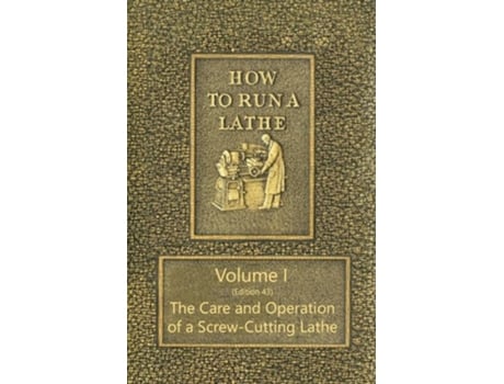 Livro How to Run a Lathe Volume I Edition 43 The Care and Operation of a ScrewCutting Lathe de J J OBrien M W OBrien (Inglês)