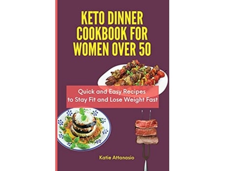 Livro Keto Dinner Cookbook for Women Over 50 Quick and Easy Recipes to Stay Fit and Lose Weight Fast de Katie Attanasio (Inglês)