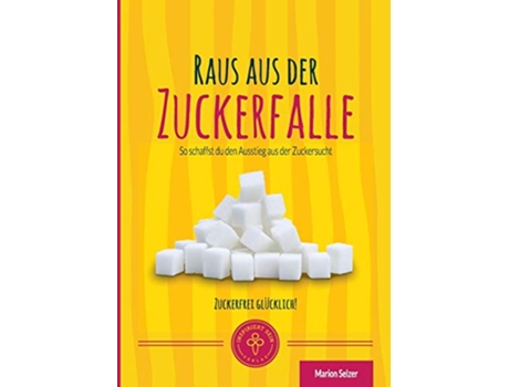 Livro Raus aus der Zuckerfalle So schaffst Du den Ausstieg aus der Zuckersucht German Edition de Marion Selzer (Alemão)