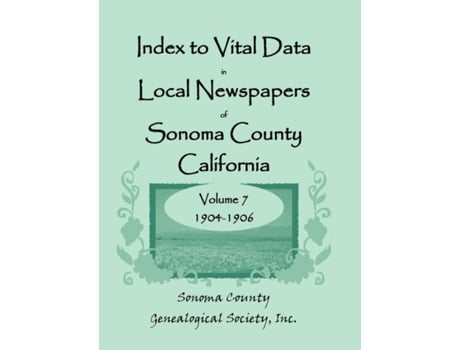 Livro Index to Vital Data in Local Newspapers of Sonoma County, California, Volume VII: 1904-1906 Sonoma County Genealogical Society (Inglês)