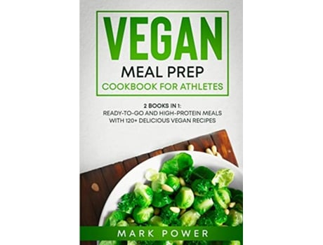 Livro Vegan Meal Prep Cookbook for Athletes 2 Books in 1 ReadytoGo and HighProtein Meals with 120 Delicious Vegan Recipes de Mark Power (Inglês)