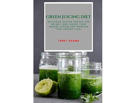 Livro Green Juicing Diet Delicious Juicing Recipes for Weight Loss Boost Your Immune System and Increase Your Energy Level de Terry Adams (Inglês)